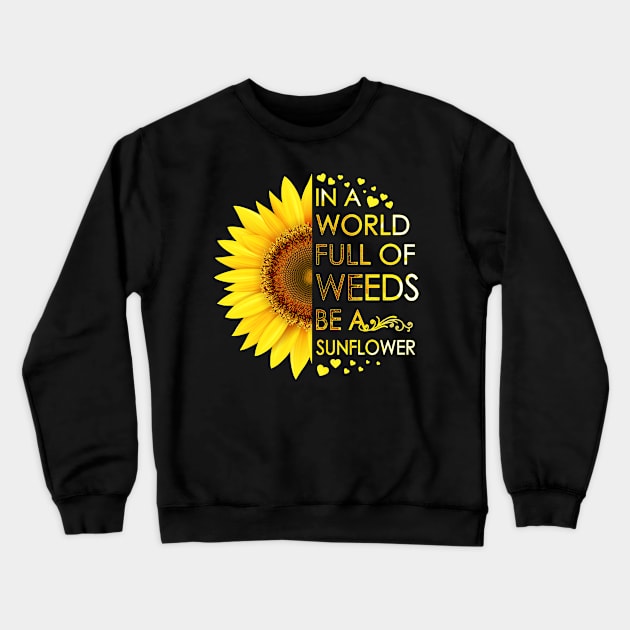 In A World Full Of Weeds Be A Sunflower Crewneck Sweatshirt by LotusTee